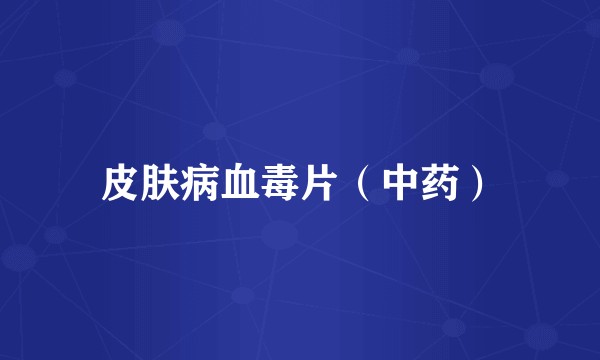 皮肤病血毒片（中药）