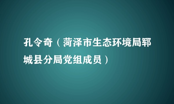 孔令奇（菏泽市生态环境局郓城县分局党组成员）