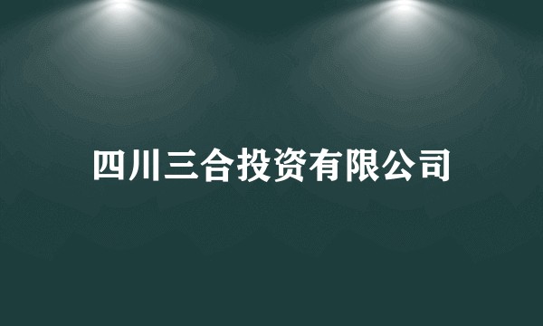 四川三合投资有限公司