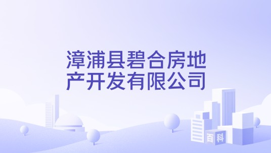漳浦县碧合房地产开发有限公司