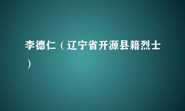 李德仁（辽宁省开源县籍烈士）