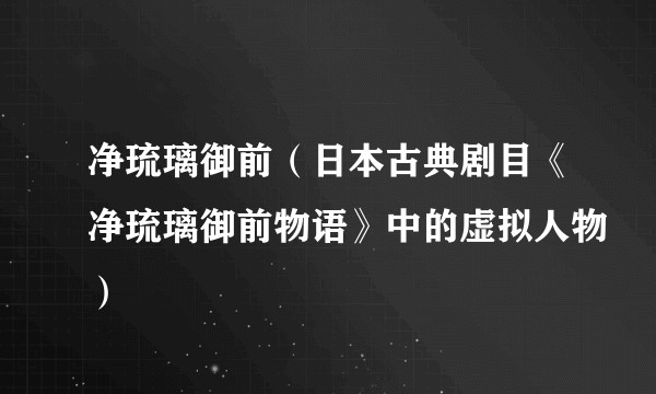 净琉璃御前（日本古典剧目《净琉璃御前物语》中的虚拟人物）