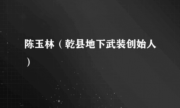 陈玉林(乾县地下武装创始人)