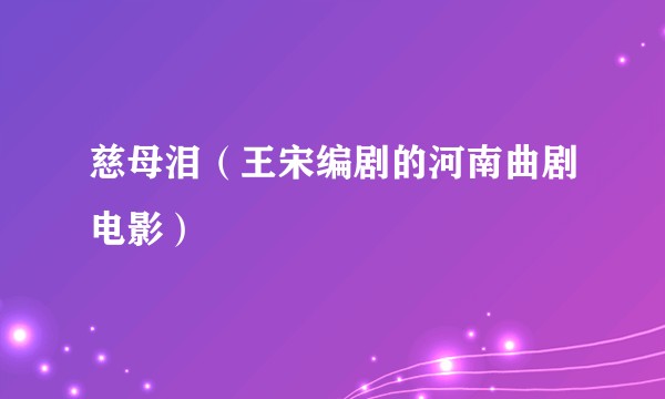 慈母泪（王宋编剧的河南曲剧电影）