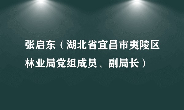 张启东（湖北省宜昌市夷陵区林业局党组成员、副局长）