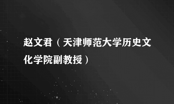 赵文君（天津师范大学历史文化学院副教授）