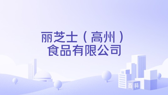 丽芝士（高州）食品有限公司
