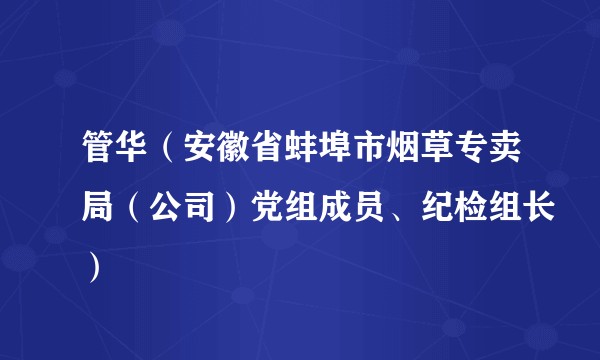 管华（安徽省蚌埠市烟草专卖局（公司）党组成员、纪检组长）