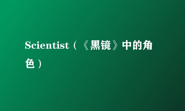 Scientist（《黑镜》中的角色）