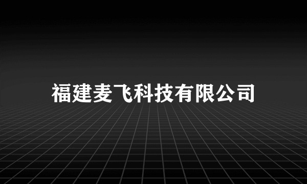 福建麦飞科技有限公司