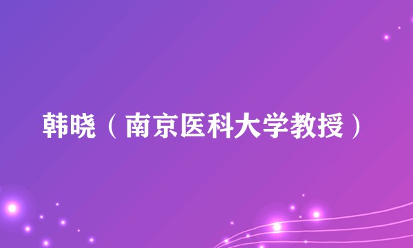 韩晓（南京医科大学教授）