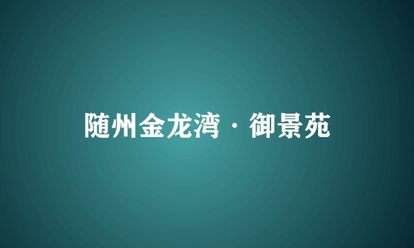 随州金龙湾·御景苑