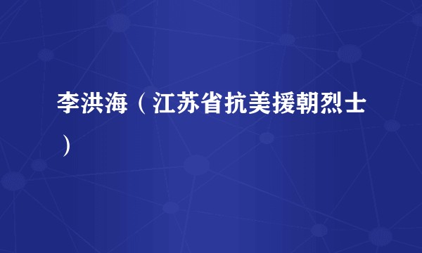 李洪海（江苏省抗美援朝烈士）