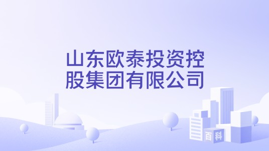 山东欧泰投资控股集团有限公司