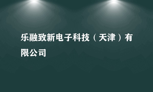 乐融致新电子科技(天津)有限公司