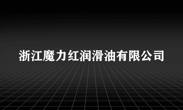 浙江魔力红润滑油有限公司