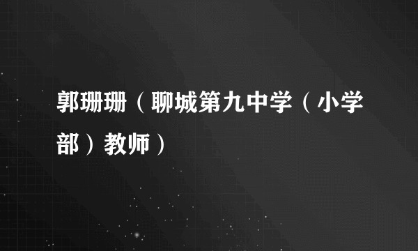 郭珊珊（聊城第九中学（小学部）教师）