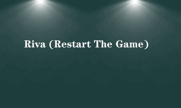 Riva (Restart The Game)