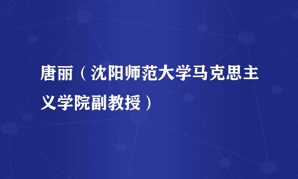 唐丽（沈阳师范大学马克思主义学院副教授）