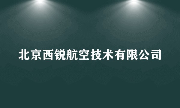 北京西锐航空技术有限公司