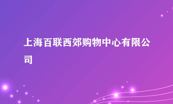 上海百联西郊购物中心有限公司