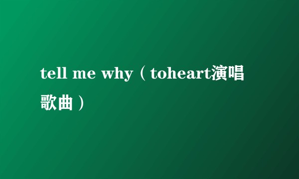 tell me why（toheart演唱歌曲）