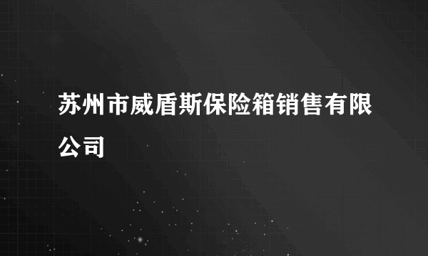 苏州市威盾斯保险箱销售有限公司