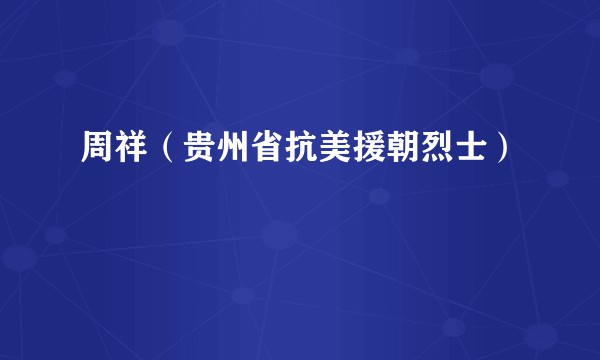 周祥（贵州省抗美援朝烈士）