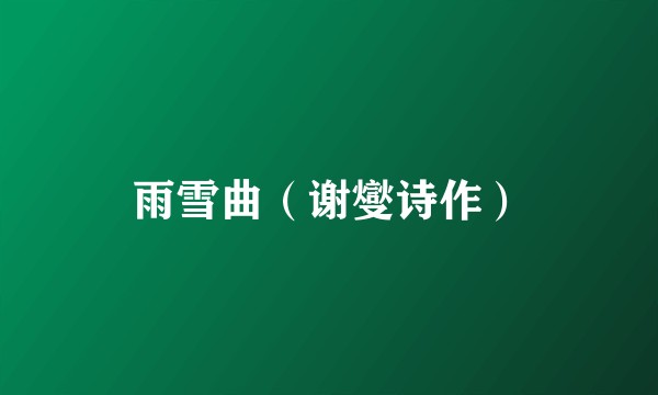 雨雪曲（谢燮诗作）