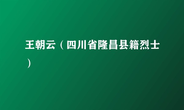 王朝云（四川省隆昌县籍烈士）