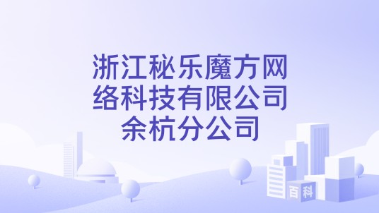 浙江秘乐魔方网络科技有限公司余杭分公司
