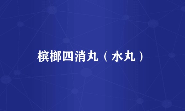 槟榔四消丸（水丸）