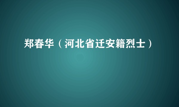 郑春华（河北省迁安籍烈士）