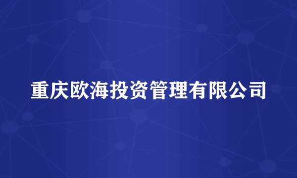 重庆欧海投资管理有限公司