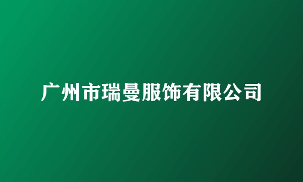 广州市瑞曼服饰有限公司