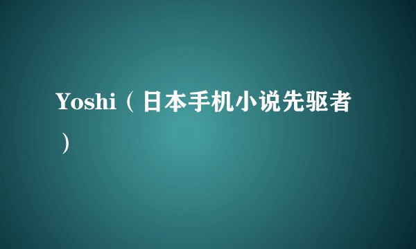 Yoshi（日本手机小说先驱者）