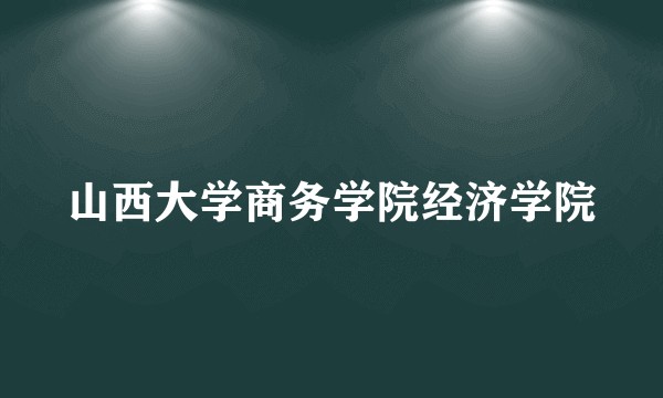 山西大学商务学院经济学院