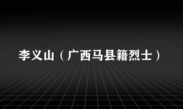 李义山（广西马县籍烈士）
