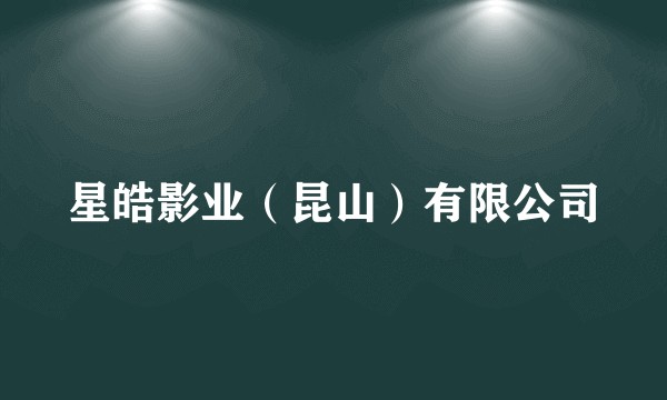 星皓影业（昆山）有限公司