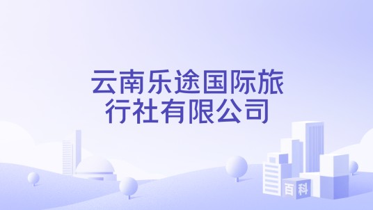 云南乐途国际旅行社有限公司