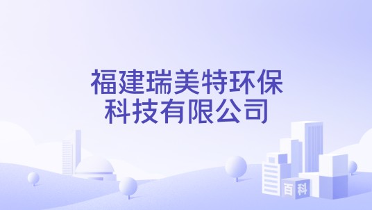 福建瑞美特环保科技有限公司