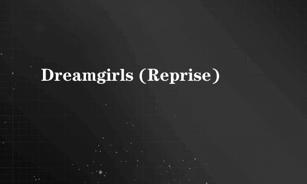 Dreamgirls (Reprise)
