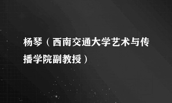 杨琴（西南交通大学艺术与传播学院副教授）