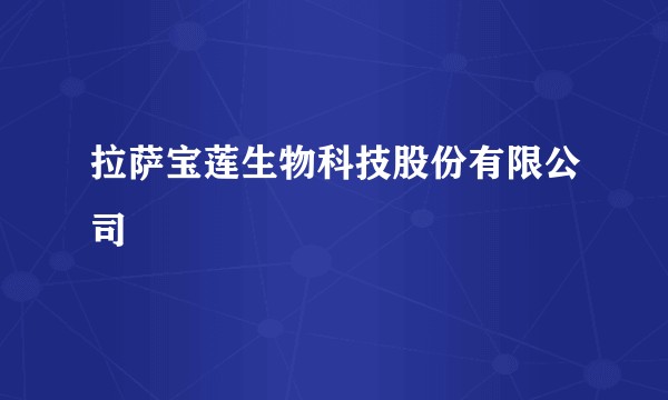 拉萨宝莲生物科技股份有限公司