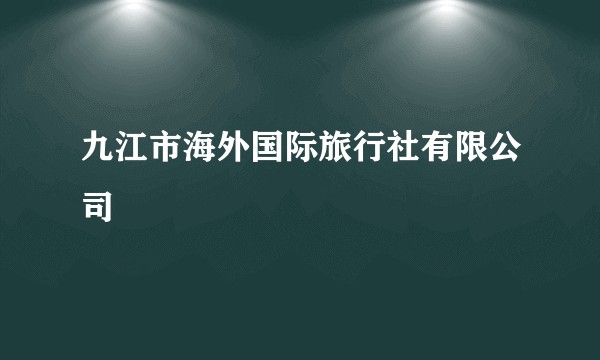 九江市海外国际旅行社有限公司