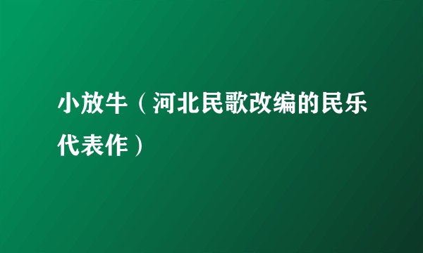 小放牛（河北民歌改编的民乐代表作）