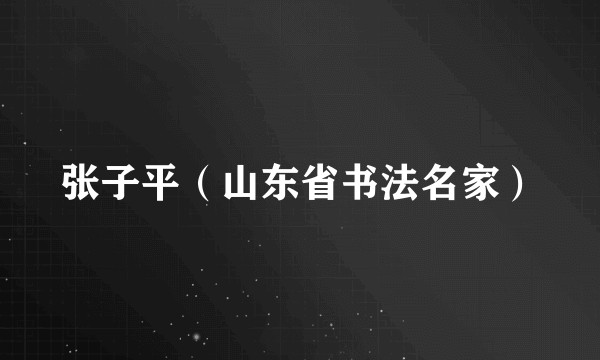 张子平（山东省书法名家）