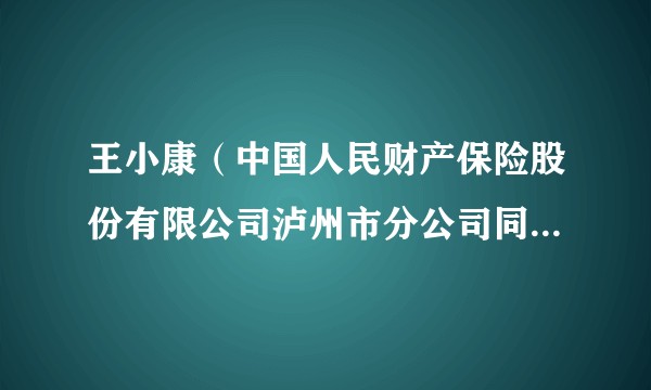 王小康（中国人民财产保险股份有限公司泸州市分公司同城理赔分中心主任）