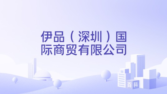 伊品(深圳)国际商贸有限公司