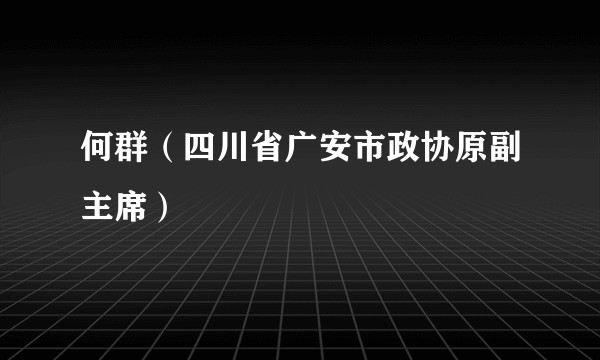 何群(四川省广安市政协原副主席)